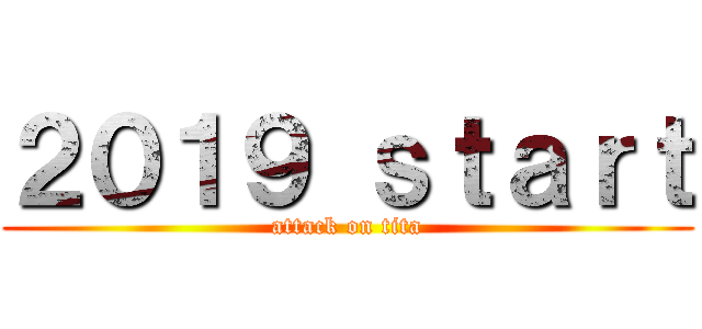 ２０１９ ｓｔａｒｔ (attack on tita)