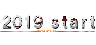 ２０１９ ｓｔａｒｔ (attack on tita)