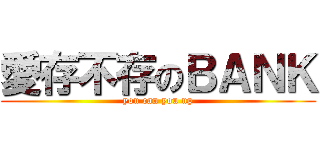 愛存不存のＢＡＮＫ (you can you up)