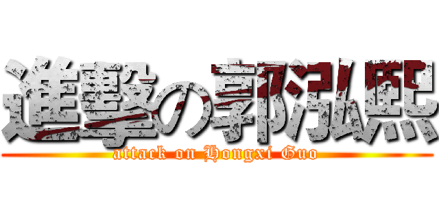 進擊の郭泓熙 (attack on Hongxi Guo)
