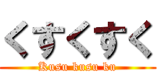 くすくすく (Kusu kusu ku)