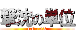 撃沈の単位 (fall units)