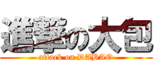 進撃の大包 (attack on DABAO)