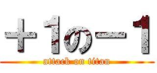 ＋１の－１ (attack on titan)