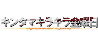 キンタマキラキラ金曜日 (KINTAMA KIRAKIRA FRIDAY)