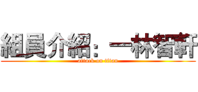 組員介紹：一林智軒 (attack on titan)