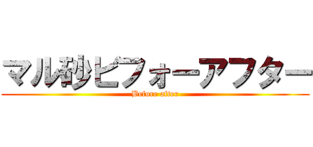 マル砂ビフォーアフター (Before after)