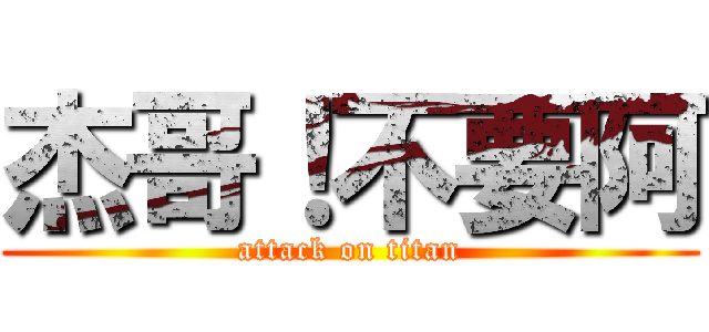 杰哥！不要阿 (attack on titan)