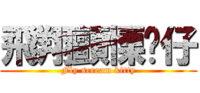 飛翔顫慄貓仔 (Fly scream kitty)
