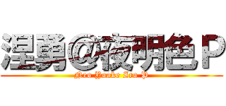 涅勇＠夜明色Ｐ (Neo Yoake Iro P)