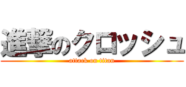 進撃のクロッシュ (attack on titan)