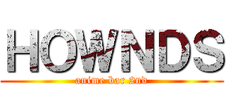 ＨＯＷＮＤＳ (anime bar 2nd)