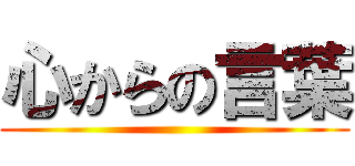心からの言葉 ()