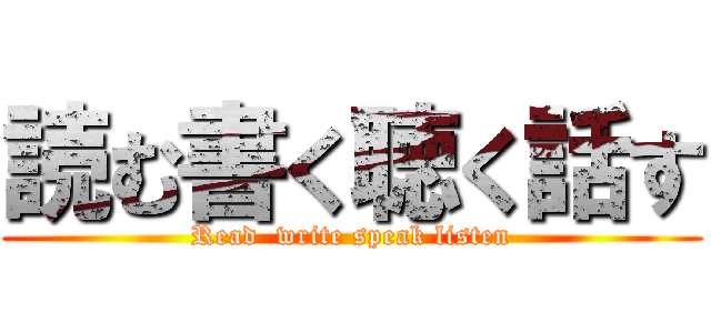 読む書く聴く話す (Read  write speak listen)