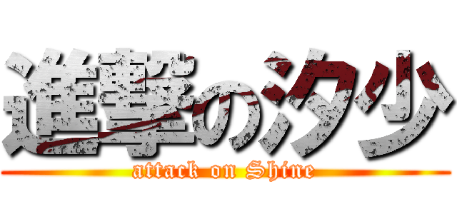 進撃の汐少 (attack on Shine)