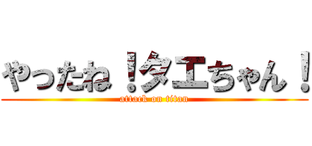 やったね！タエちゃん！ (attack on titan)