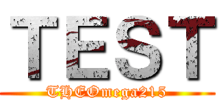 ＴＥＳＴ (THEOmega215)