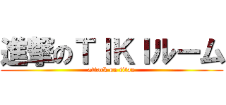 進撃のＴＩＫＩルーム (attack on titan)