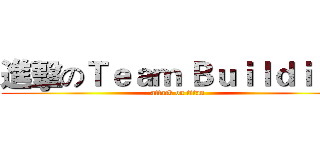 進擊のＴｅａｍ Ｂｕｉｌｄｉｎｇ (attack on titan)
