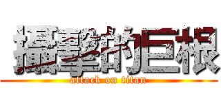  攝擊的巨根 (attack on titan)
