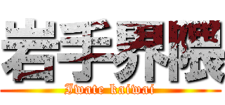 岩手界隈 (Iwate kaiwai)