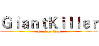 ＧｉａｎｔＫｉｌｌｅｒ (attack on titan)