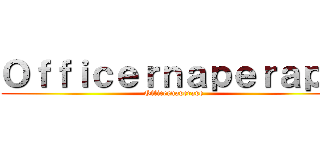 Ｏｆｆｉｃｅｒｎａｐｅｒａｐｅ (Officernaperape)