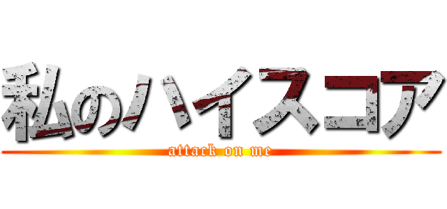 私のハイスコア (attack on me)