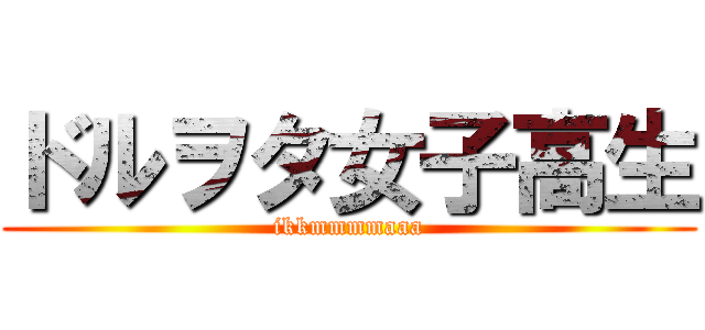 ドルヲタ女子高生 (ikkmmmmaaa)