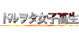 ドルヲタ女子高生 (ikkmmmmaaa)
