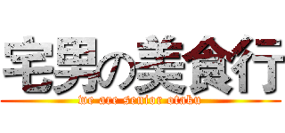 宅男の美食行 (we are senior otaku)