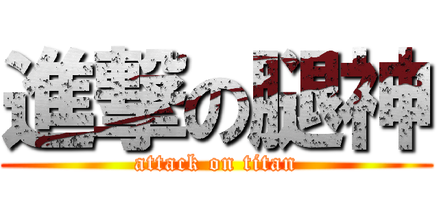 進撃の腿神 (attack on titan)