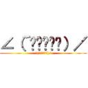 ∠（´◔◞౪◟◔）／ (∠(´◔◞౪◟◔)/)