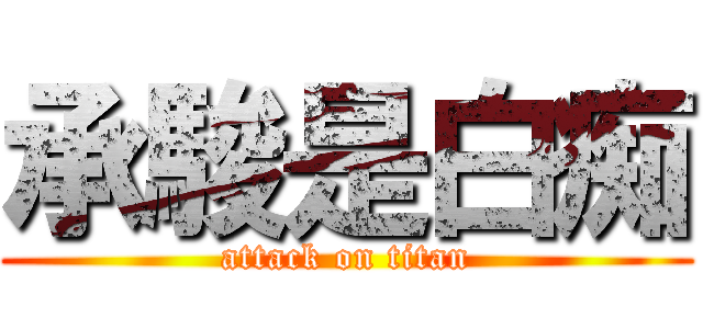 承駿是白痴 (attack on titan)