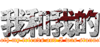 我和我的 (Both my friends and I was stunned)