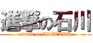 進撃の石川 (attack on ISIKAWA)