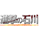 進撃の石川 (attack on ISIKAWA)