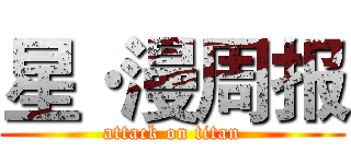 星·漫周报 (attack on titan)
