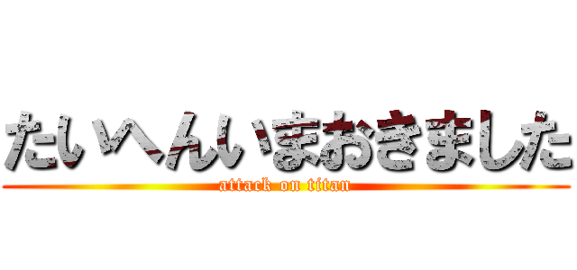 たいへんいまおきました (attack on titan)