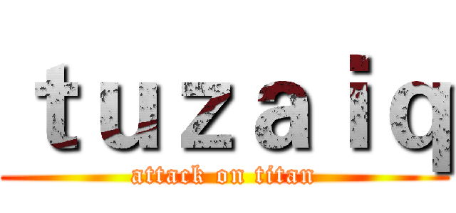 ｔｕｚａｉｑ (attack on titan)