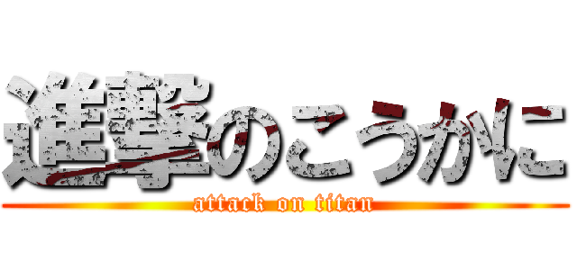 進撃のこうかに (attack on titan)