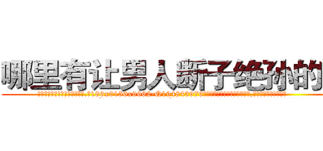 哪里有让男人断子绝孙的药 (哪里有让男人断子绝孙的药【电.话186x0156x9662-Q194843976林氏药业】我们做的是长期生意,靠的是老客户长期支持
参考消息网2月20日报道 韩媒称，“剩女多、离婚率高的城市，房价一定会上涨。”这是中国经济学家金岩石2016年12月参加在上海举行的房地产相关论坛时说的话。
)