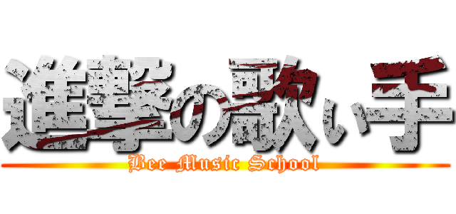 進撃の歌ぃ手 (Bee Music School)