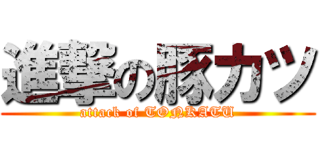 進撃の豚カツ (attack of TONKATU)