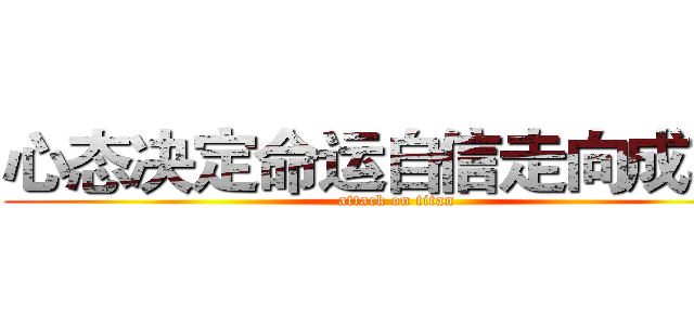心态决定命运自信走向成功。 (attack on titan)