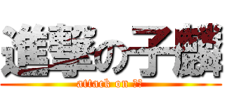 進撃の子麟 (attack on 朱玲)