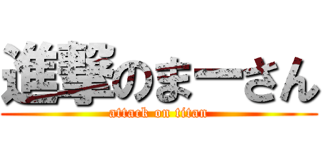 進撃のまーさん (attack on titan)