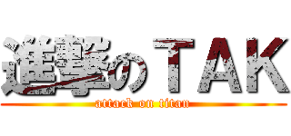 進撃のＴＡＫ (attack on titan)