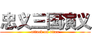 忠义三国演义 (attack on titan)