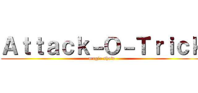 Ａｔｔａｃｋ－Ｏ－Ｔｒｉｃｋ (magic show)